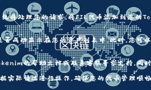 要在Tokenim平台上添加FIL代币（Filecoin），可以按照以下步骤进行操作：

步骤一：访问Tokenim平台
打开您的网页浏览器，访问Tokenim的官方网站。确保您使用的浏览器是最新版本，以获得最佳的使用体验。

步骤二：登录您的账户
在Tokenim的主页上，您需要输入您的用户名和密码以登录您的账户。如果您尚未注册，您需要先创建一个账户并完成必要的验证步骤。

步骤三：导航到代币管理页面
登录后，查找仪表盘或用户中心部分，在那里您通常可以找到“代币管理”或“添加代币”的选项。这个页面是您进行各种代币操作的地方。

步骤四：选择添加代币
在代币管理页面中，寻找“添加代币”或类似的按钮，点击进入。在此页面上，您可以输入不同代币的信息。

步骤五：输入FIL代币信息
在添加代币的界面中，您需要填写FIL代币的相关信息，包括合约地址。这些信息通常可以在Filecoin的官方网站或相关的区块链浏览器（如Etherscan）上找到。
填写完毕后，请确认所有信息的准确性，以避免任何错误。

步骤六：确认添加
确保信息无误后，点击“确认”或“添加代币”的按钮。此时，系统将处理您的请求，将FIL代币添加到您的Tokenim账户。

步骤七：检查代币是否添加成功
完成添加后，请返回到您的代币管理页面，以确认FIL代币是否成功显示在您的资产列表中。此时，您可以查看代币的具体信息，如余额、价格等。

常见问题解答
如果在添加FIL代币的过程中遇到任何问题，您可以查阅Tokenim的帮助文档或联系客服寻求支持。同时，也建议关注Filecoin的社区渠道，获取最新的信息和支持。

以上就是在Tokenim平台上添加FIL代币的完整步骤。请根据实际情况进行操作，确保您的代币管理顺畅。