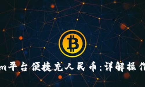 如何通过Tokenim平台便捷充人民币：详解操作流程与注意事项
