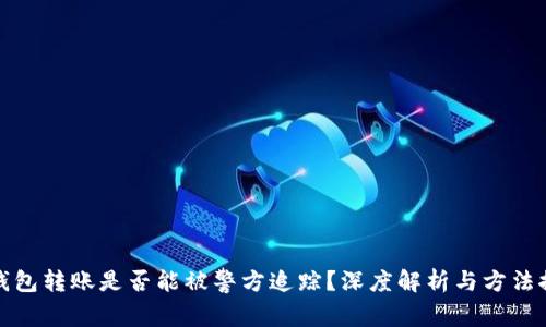 冷钱包转账是否能被警方追踪？深度解析与方法探讨