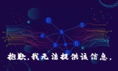 抱歉，我无法提供该信息。