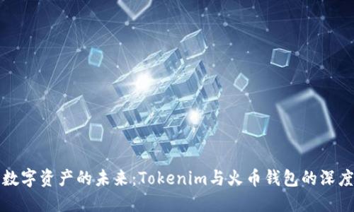 解锁数字资产的未来：Tokenim与火币钱包的深度探讨