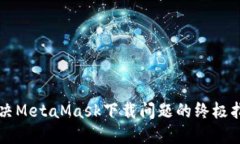 解决MetaMask下载问题的终极指南