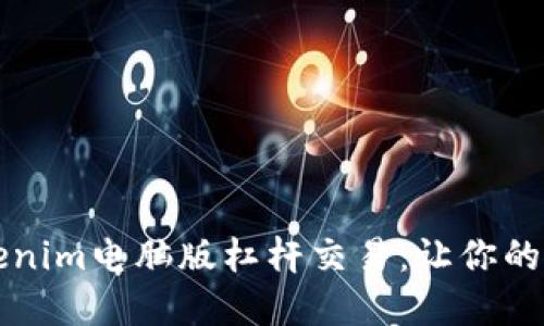 深入探讨Tokenim电脑版杠杆交易：让你的投资更进一步