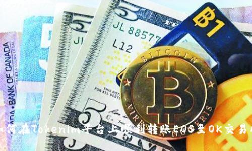 如何在Tokenim平台上顺利转账EOS至OK交易所