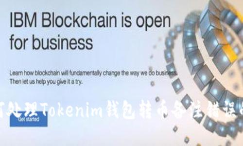 : 如何处理Tokenim钱包转币备注错误的问题