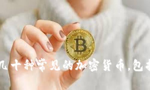Tokenim是一个数字资产交易平台，支持多种加密货币的交易，具体的币种数量可能会因市场需求和平台的更新而有所变化。截至我最后的更新，Tokenim支持大约几十种常见的加密货币，包括比特币（BTC）、以太坊（ETH）、Ripple（XRP）、莱特币（LTC）等。不过，对于最新支持的币种数量和具体列表，建议您访问Tokenim的官方网站或官方公告获取最新信息。