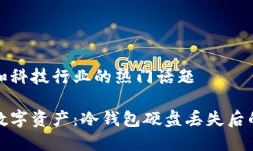 属于商业和科技行业的热门话题

保护你的数字资产：冷钱包硬盘丢失后的应对策略