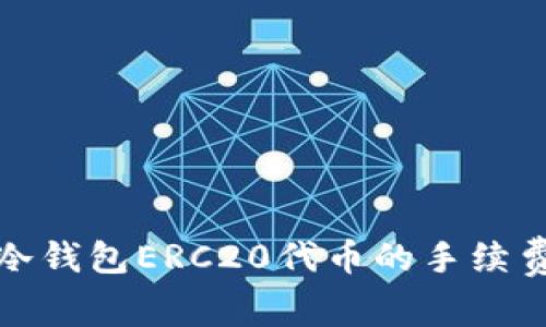 深入解析冷钱包ERC20代币的手续费及其影响