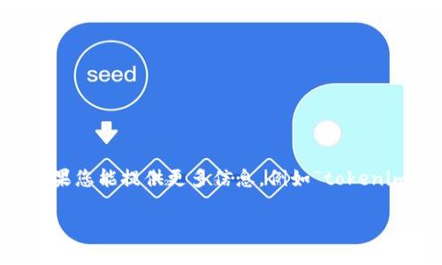 看起来您提到的“tokenimapp不能”可能是一个关于特定应用程序的问题。不过，关于该问题的具体上下文不太清楚。如果您能提供更多信息，例如“tokenimapp”的具体功能或问题的详细描述，我将能更好地帮助您。您是在遇到技术问题吗？或是对其功能或使用方法有疑问？

请您补充更多信息，我很乐意为您提供帮助！