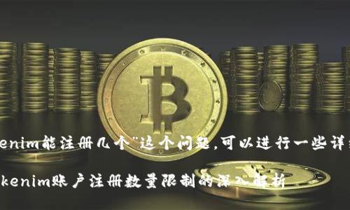 关于“tokenim能注册几个”这个问题，可以进行一些详细的探讨。

### Tokenim账户注册数量限制的深入解析
