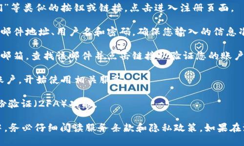 要注册Tokenim，您可以按照以下步骤进行：

1. **访问官方网站**：首先，您需要访问Tokenim的官方网站。确保您访问的是官方正确的网址，以防止进入仿冒网站。

2. **找到注册链接**：在网站首页，通常会有“注册”、“创建账户”或“加入我们”等类似的按钮或链接，点击进入注册页面。

3. **填写注册信息**：在注册页面，您将被要求提供一些基本信息，例如电子邮件地址、用户名和密码。确保您输入的信息准确无误。

4. **验证电子邮件**：完成注册后，您可能会收到一封验证邮件。请前往您的邮箱，查找该邮件并点击链接以验证您的账户。

5. **登录账户**：验证完成后，您可以使用您的用户名和密码登录Tokenim账户，开始使用相关服务。

6. **安全设置**：为了保护您的账户安全，建议您在账户设置中开启双重身份验证（2FA）功能。

请注意，具体的注册流程可能会随时间和平台更新而有所不同。在注册过程中，务必仔细阅读服务条款和隐私政策。如果在注册过程中遇到任何问题，可以查看网站的帮助中心或联系客服以获得支持。