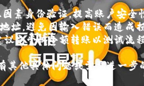 将资金从Tokenim转移到Gate.io，是一个相对简单的过程，但需要注意安全和准确性。以下是一个简要的操作指南：

### 操作步骤

#### 1. 登陆Tokenim账户

首先，您需要登录到您的Tokenim账户。在登录后，确保您能够访问您的资产部分，以检查您希望转移的加密货币。

#### 2. 查找充值地址

接下来，您需要访问Gate.io并找到您希望转入的加密货币的充值地址。具体步骤如下：

1. **登录Gate.io**: 使用您的账户信息登录Gate.io。
2. **进入资产页面**: 在主页上，找到并点击“资产”或者“资金管理”，进入财务管理界面。
3. **选择充值**: 点击“充值”按钮，选择您希望转入的加密货币。
4. **获取地址**: 在生成的页面上，您将获得一个充值地址。请确保该地址是正确的，因为一旦资金被发送到错误的地址，将无法找回。

#### 3. 转账操作

返回到Tokenim：

1. **资金提取**: 在Tokenim的资产页面中，选择您要转移的加密货币，点击“提取”或“取款”。
2. **填写转账信息**:
   - **地址**: 粘贴刚才从Gate.io获取的充值地址。
   - **金额**: 输入您想要转移的金额。
   - **其他信息**: 有些平台可能需要其他信息，如备注或标签，请根据平台要求进行填写。
3. **确认提取**: 检查所有信息是否正确，确认后进行提取。

#### 4. 等待交易确认

提取提交后，您将需要等待区块链网络完成交易。这可能需要几分钟到几个小时，具体时间取决于网络拥堵情况。

#### 5. 验证到账

在Gate.io上刷新您的资产页面，检查转移的资金是否到位。如果一切正常，您应该能看到到账的余额。

### 安全建议

- **双因素验证**: 在Tokenim和Gate.io上启用双因素身份验证，提高账户安全性。
- **确认地址**: 确保在转账过程中多次确认钱包地址，避免因输入错误而造成损失。
- **小额试探**: 如果您是第一次进行这种转账，建议先尝试小额转账以测试流程。

以上就是从Tokenim转账到Gate.io的基本步骤。如有其他具体问题或需要进一步的帮助，请随时询问。