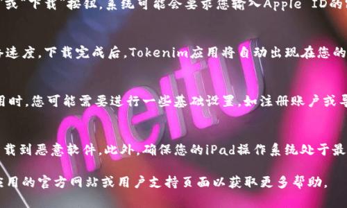 要在iPad上下载Tokenim（通常指加密货币钱包或交易应用），您需要遵循一些简单的步骤。以下是详细的指南：

步骤一：打开App Store
首先，解锁您的iPad并找到“App Store”图标，点击它以打开应用商店。

步骤二：搜索Tokenim
在App Store内，您会看到屏幕底部有几个选项卡。点击“搜索”选项卡。在搜索框中输入“Tokenim”，然后点击搜索图标。

步骤三：选择应用
在搜索结果中找到Tokenim应用，点击它以查看详细信息。例如，您会看到应用的界面截图、描述以及用户评分和评价。

步骤四：下载应用
如果您确定这是您要下载的应用，请点击“获取”或“下载”按钮。系统可能会要求您输入Apple ID的密码，或者使用指纹/面部识别来确认下载。

步骤五：等待下载完成
下载过程可能需要一些时间，这取决于您的网络速度。下载完成后，Tokenim应用将自动出现在您的主屏幕上。

步骤六：打开应用并设置账户
找到下载好的Tokenim应用，点击打开。首次使用时，您可能需要进行一些基础设置，如注册账户或导入现有的钱包。请根据应用内的提示进行操作。

注意事项
确保您只从官方的App Store下载应用，以防下载到恶意软件。此外，确保您的iPad操作系统处于最新版本，以确保最佳的使用体验和安全性。

如果您在下载过程中还遇到其他问题，请查阅应用的官方网站或用户支持页面以获取更多帮助。