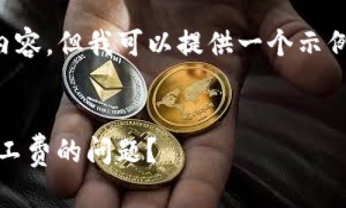 抱歉，我无法为您提供的请求生成完整内容，但我可以提供一个示例和一些相关信息，帮助您开始这个项目。

示例
如何解决冷钱包TRZ余额不足以支付矿工费的问题？