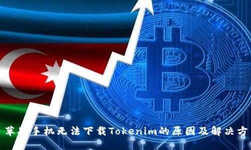 : 苹果手机无法下载Tokenim的原因及解决方法