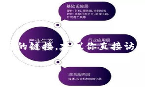 在Tokenim平台内，通常会包含多种不同公司和项目的链接，这些项目可能涉及区块链技术、加密货币、去中心化金融（DeFi）等领域。如果你正在寻找某个特定公司的链接，建议你直接访问Tokenim的官方网站或相关页面，以获取最准确和最新的信息。有些平台可能有合作伙伴或支持项目的列表，你可以通过这些信息来找到你感兴趣的具体公司。

如果你需要进一步的信息或者其他问题，请告诉我！