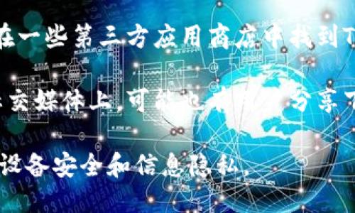 关于“Tokenim”这款应用的下载信息，您可以通过以下方式获取：

1. **App Store**：打开您的iPhone或iPad上的App Store，使用搜索功能输入“Tokenim”，您应该能找到相关应用并进行下载。
  
2. **官方网站**：如果Tokenim有官方网站，通常会提供下载链接或二维码，您可以访问官网并按照说明下载。

3. **第三方应用商店**：某些情况下，您还可以在一些第三方应用商店中找到Tokenim，但需要留意安全性和兼容性。

4. **社交媒体与论坛**：在一些开发者论坛或社交媒体上，可能也有用户分享下载链接或使用体验，您可以参考这些信息。

确保从官方或信任的平台下载应用，以保障您的设备安全和信息隐私。