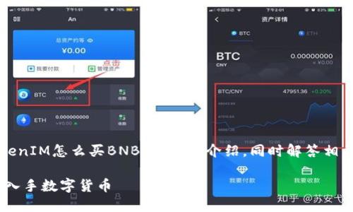 在这里，我将为您提供一个关于“TokenIM怎么买BNB”的详细介绍，同时解答相关问题，帮助您更好地理解这一过程。

TokenIM购买BNB的完整指南：轻松入手数字货币